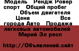  › Модель ­ Рендж Ровер спорт › Общий пробег ­ 53 400 › Объем двигателя ­ 3 › Цена ­ 2 400 000 - Все города Авто » Продажа легковых автомобилей   . Марий Эл респ.